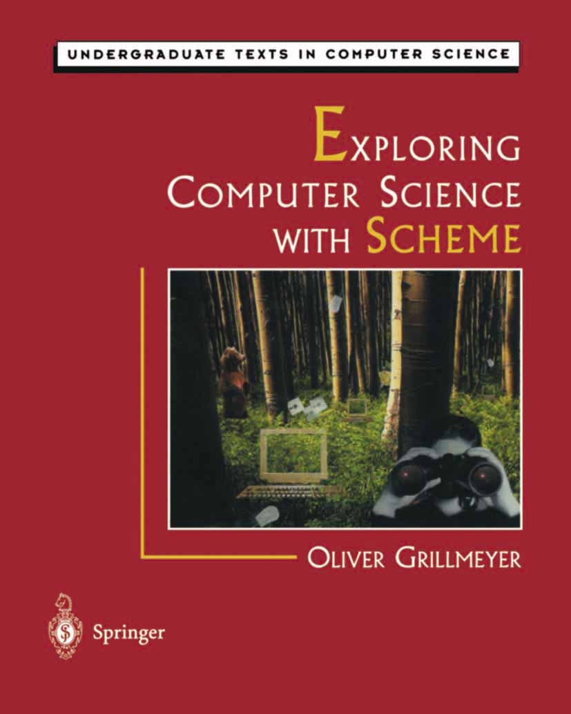 Titlebook: Exploring Computer Science with Scheme; Oliver Grillmeyer Textbook 1998 Springer-Verlag New York 1998 algorithms.artificial intelligence.c Titlebook: Exploring Computer Science with Scheme; Oliver Grillmeyer Textbook 1998 Springer-Verlag New York 1998 algorithms.artificial intelligence.c