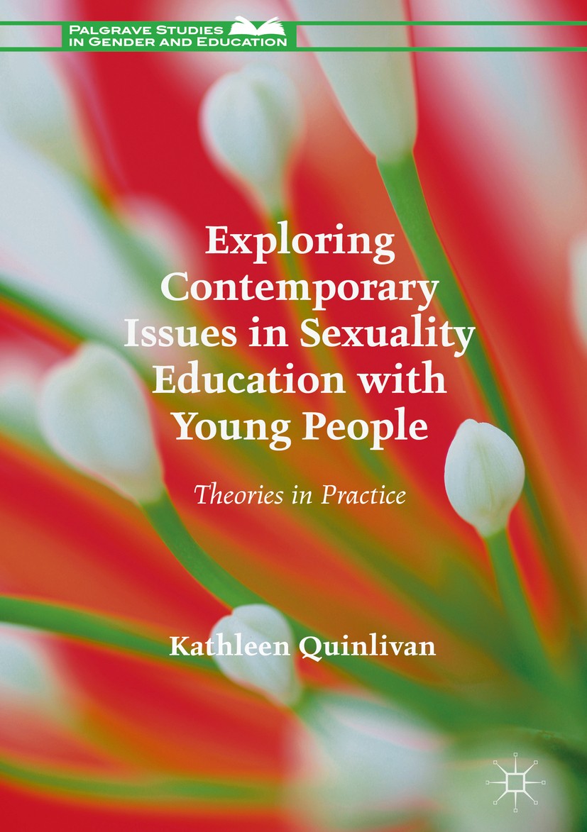Titlebook: Exploring Contemporary Issues in Sexuality Education with Young People; Theories in Practice Kathleen Quinlivan Book 2018 The Editor(s) (if Titlebook: Exploring Contemporary Issues in Sexuality Education with Young People; Theories in Practice Kathleen Quinlivan Book 2018 The Editor(s) (if