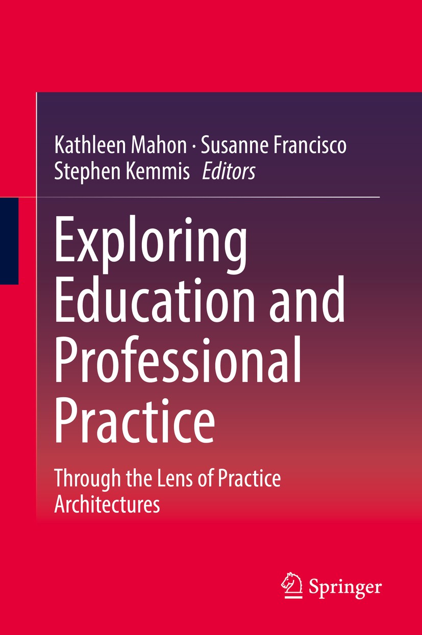 Titlebook: Exploring Education and Professional Practice; Through the Lens of Kathleen Mahon,Susanne Francisco,Stephen Kemmis Book 2017 Springer Scie Titlebook: Exploring Education and Professional Practice; Through the Lens of Kathleen Mahon,Susanne Francisco,Stephen Kemmis Book 2017 Springer Scie