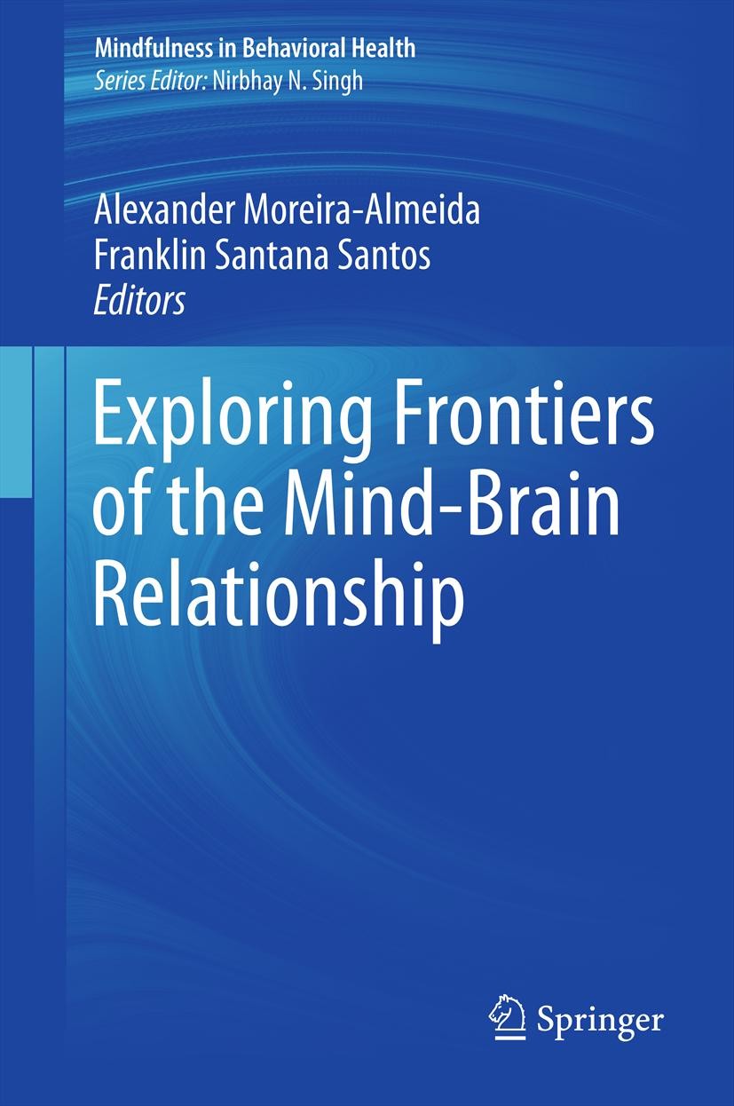 Titlebook: Exploring Frontiers of the Mind-Brain Relationship; Alexander Moreira-Almeida,Franklin Santana Santos Book 2012 Springer Science+Business Titlebook: Exploring Frontiers of the Mind-Brain Relationship; Alexander Moreira-Almeida,Franklin Santana Santos Book 2012 Springer Science+Business