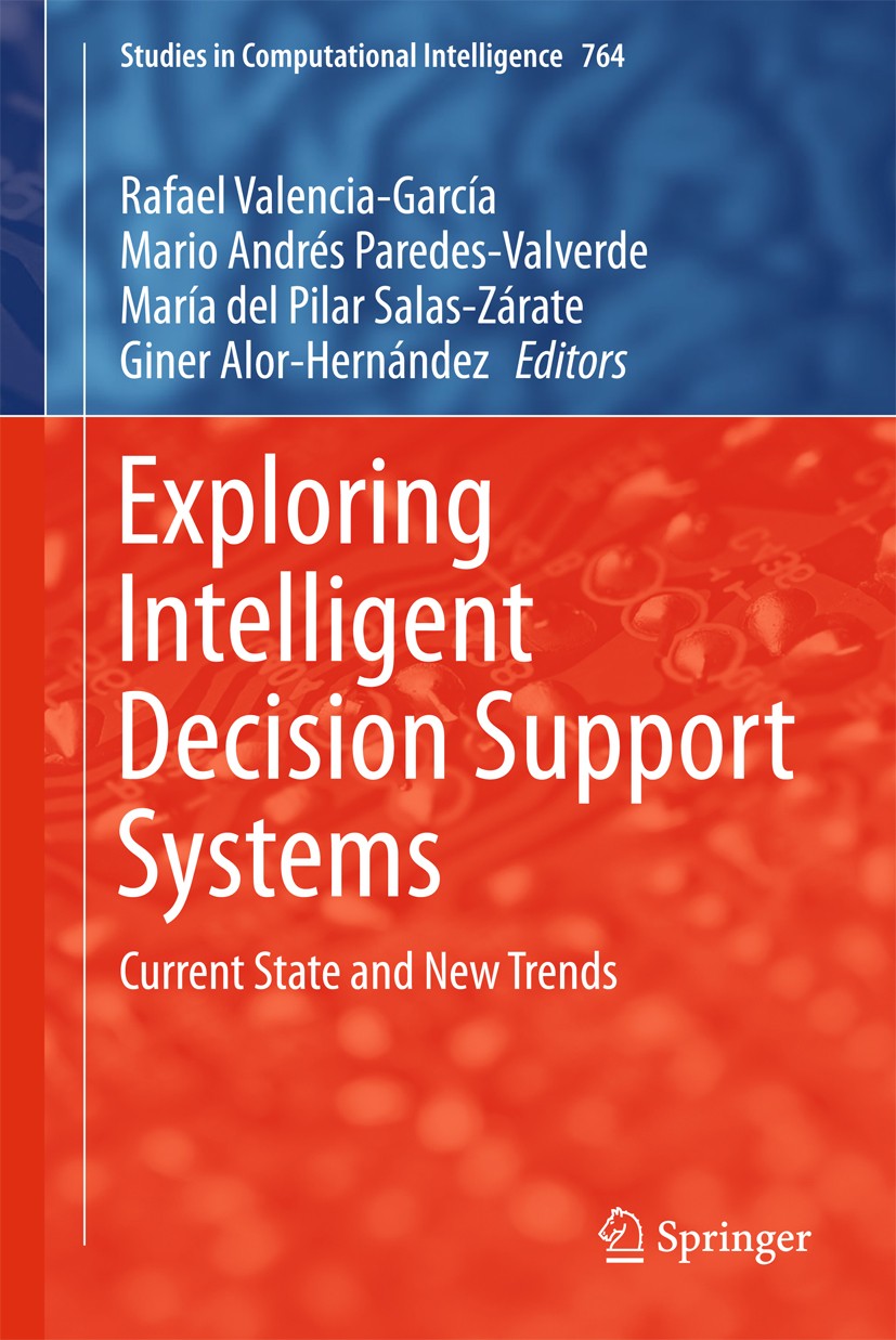 Titlebook: Exploring Intelligent Decision Support Systems; Current State and Ne Rafael Valencia-García,Mario Andrés Paredes-Valver Book 2018 Springer Titlebook: Exploring Intelligent Decision Support Systems; Current State and Ne Rafael Valencia-García,Mario Andrés Paredes-Valver Book 2018 Springer