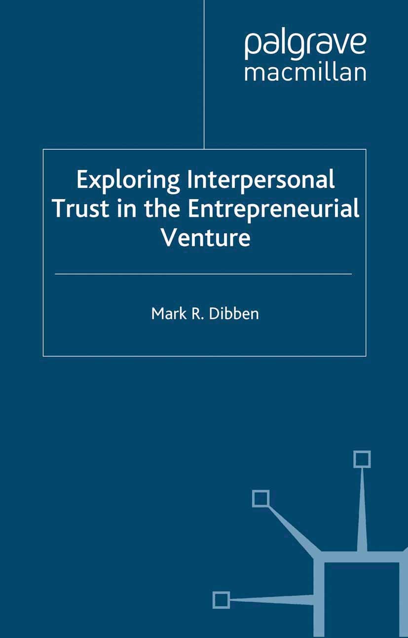 Titlebook: Exploring Interpersonal Trust in the Entrepreneurial Venture; Mark R. Dibben Book 2000 Palgrave Macmillan, a division of Macmillan Publish Titlebook: Exploring Interpersonal Trust in the Entrepreneurial Venture; Mark R. Dibben Book 2000 Palgrave Macmillan, a division of Macmillan Publish