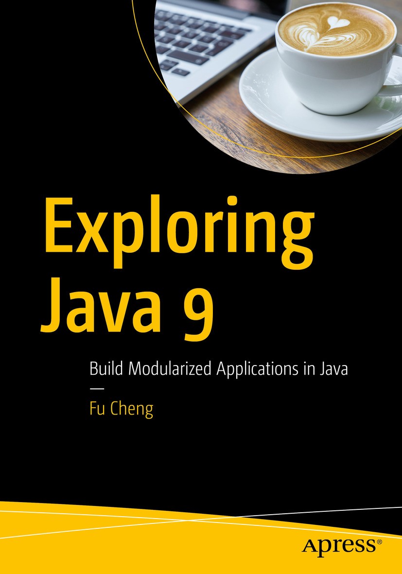 Titlebook: Exploring Java 9; Build Modularized Ap Fu Cheng Book 2018 Fu Cheng 2018 Java 9.Project Jigsaw.JPMS.Jshell.Reactive stream in Java.variable Titlebook: Exploring Java 9; Build Modularized Ap Fu Cheng Book 2018 Fu Cheng 2018 Java 9.Project Jigsaw.JPMS.Jshell.Reactive stream in Java.variable