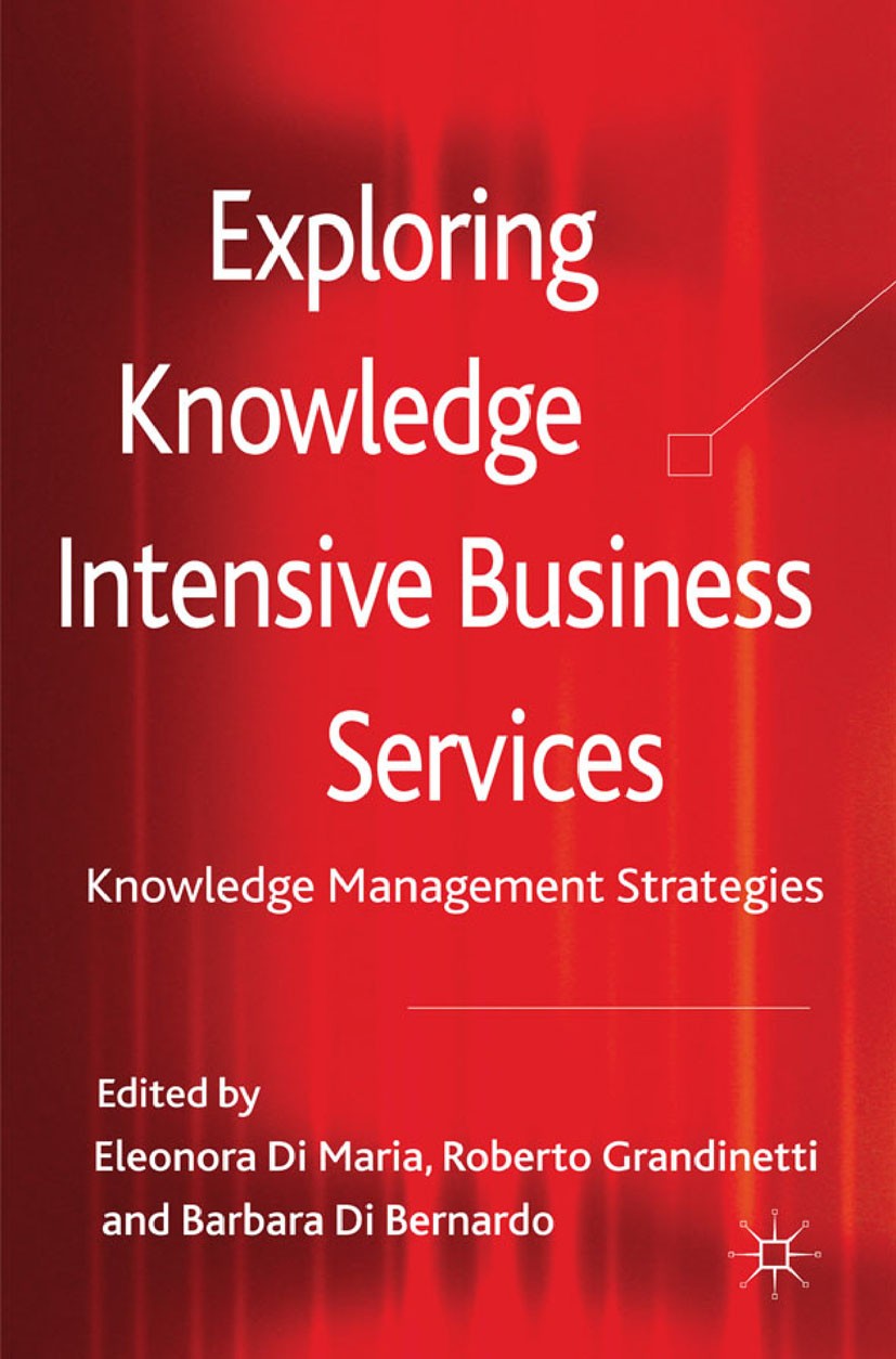 Titlebook: Exploring Knowledge-Intensive Business Services; Knowledge Management Eleonora Maria,Roberto Grandinetti,Barbara Bernard Book 2012 Palgrave Titlebook: Exploring Knowledge-Intensive Business Services; Knowledge Management Eleonora Maria,Roberto Grandinetti,Barbara Bernard Book 2012 Palgrave