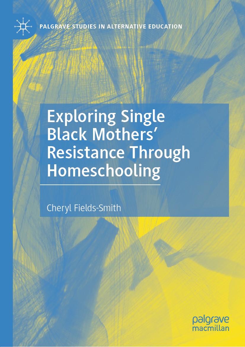 Titlebook: Exploring Single Black Mothers‘ Resistance Through Homeschooling; Cheryl Fields-Smith Book 2020 The Editor(s) (if applicable) and The Auth Titlebook: Exploring Single Black Mothers‘ Resistance Through Homeschooling; Cheryl Fields-Smith Book 2020 The Editor(s) (if applicable) and The Auth