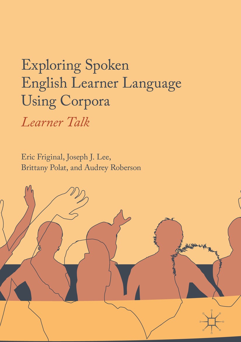 Titlebook: Exploring Spoken English Learner Language Using Corpora; Learner Talk Eric Friginal,Joseph J. Lee,Audrey Roberson Book 2017 The Editor(s) ( Titlebook: Exploring Spoken English Learner Language Using Corpora; Learner Talk Eric Friginal,Joseph J. Lee,Audrey Roberson Book 2017 The Editor(s) (
