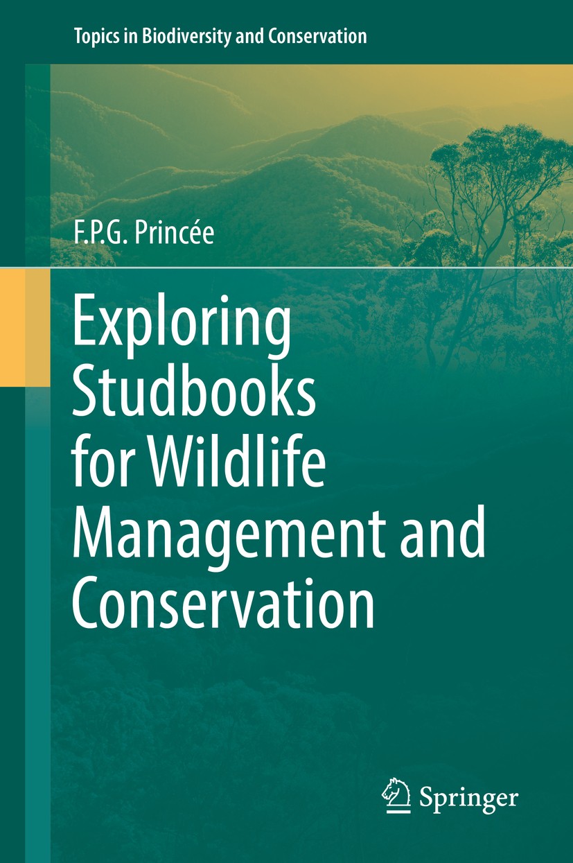 Titlebook: Exploring Studbooks for Wildlife Management and Conservation; F.P.G. Princée Book 2016 Springer International Publishing AG 2016 conservat Titlebook: Exploring Studbooks for Wildlife Management and Conservation; F.P.G. Princée Book 2016 Springer International Publishing AG 2016 conservat