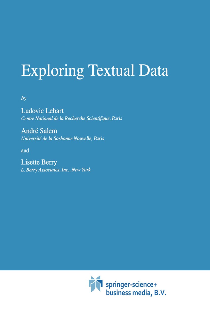 Titlebook: Exploring Textual Data; Ludovic Lebart,André Salem,Lisette Berry Book 1998 Springer Science+Business Media Dordrecht 1998 Processing.Time Titlebook: Exploring Textual Data; Ludovic Lebart,André Salem,Lisette Berry Book 1998 Springer Science+Business Media Dordrecht 1998 Processing.Time