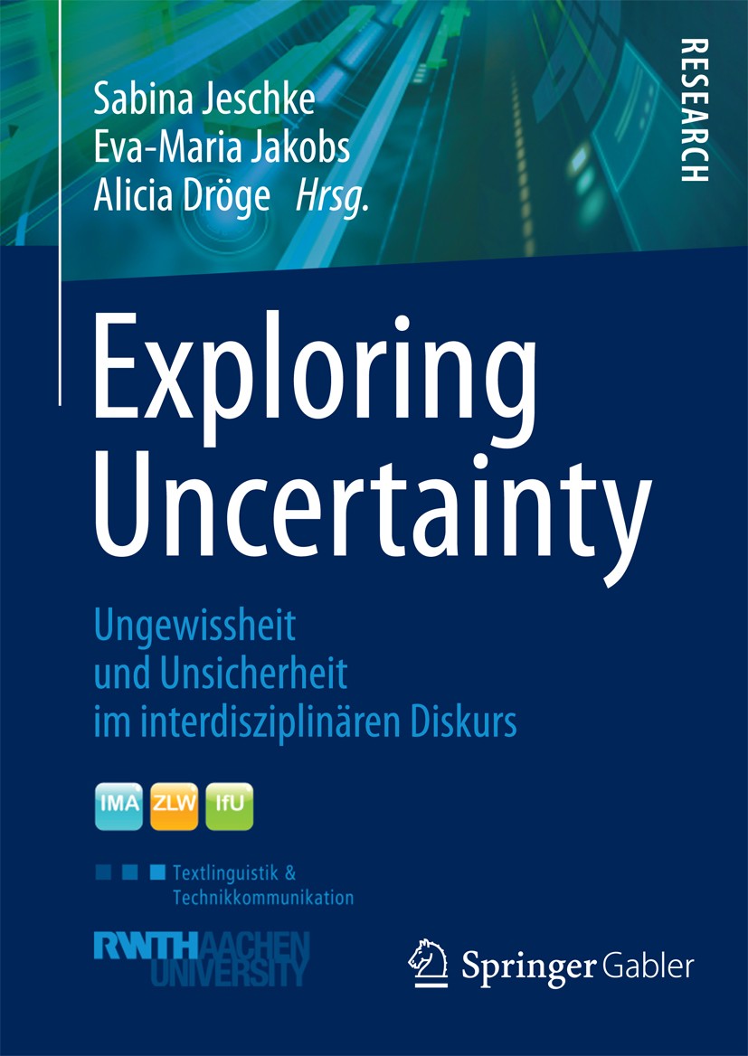 Titlebook: Exploring Uncertainty; Ungewissheit und Uns Sabina Jeschke,Eva-Maria Jakobs,Alicia Dröge Book 2013 Springer Fachmedien Wiesbaden 2013 Titlebook: Exploring Uncertainty; Ungewissheit und Uns Sabina Jeschke,Eva-Maria Jakobs,Alicia Dröge Book 2013 Springer Fachmedien Wiesbaden 2013