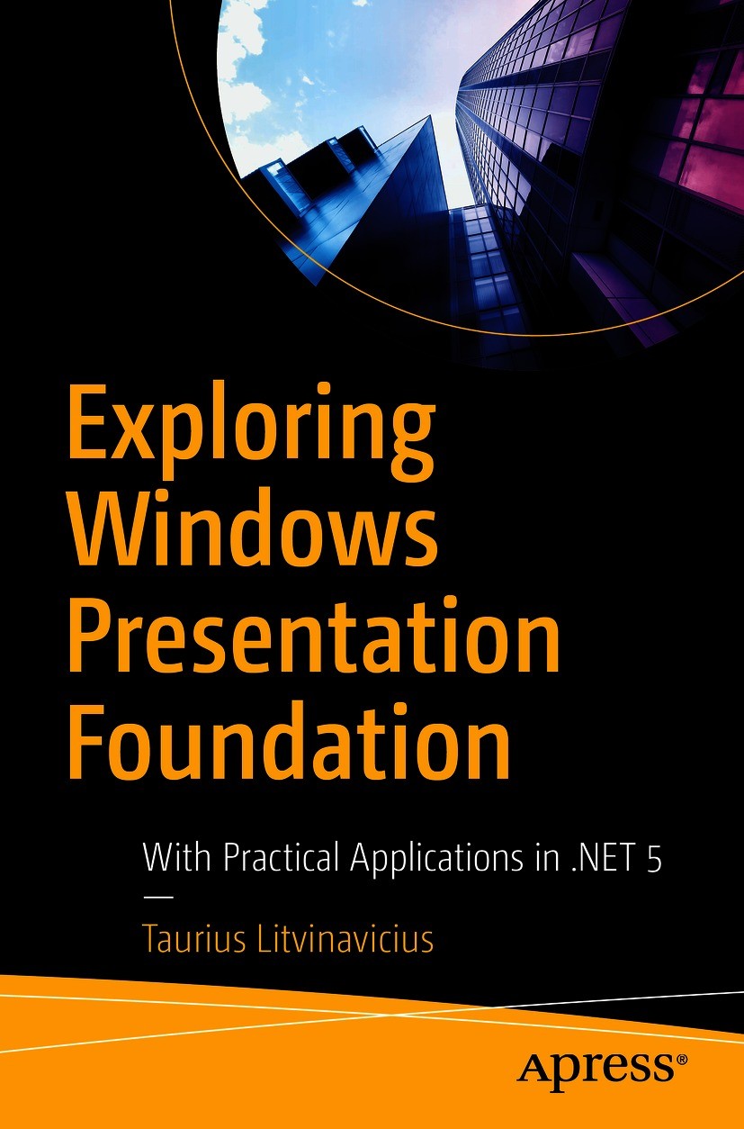 Titlebook: Exploring Windows Presentation Foundation; With Practical Appli Taurius Litvinavicius Book 2021 Taurius Litvinavicius 2021 WPF.MVVM in WPF. Titlebook: Exploring Windows Presentation Foundation; With Practical Appli Taurius Litvinavicius Book 2021 Taurius Litvinavicius 2021 WPF.MVVM in WPF.