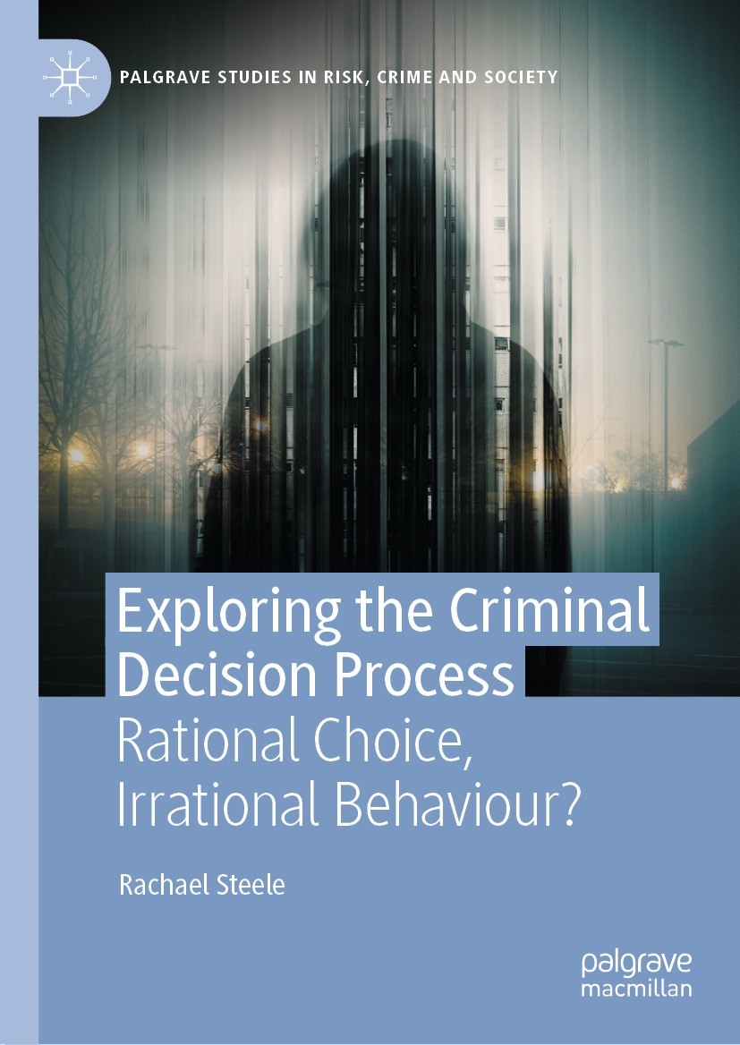 Titlebook: Exploring the Criminal Decision Process; Rational Choice, Irr Rachael Steele Book 2023 The Editor(s) (if applicable) and The Author(s), und Titlebook: Exploring the Criminal Decision Process; Rational Choice, Irr Rachael Steele Book 2023 The Editor(s) (if applicable) and The Author(s), und