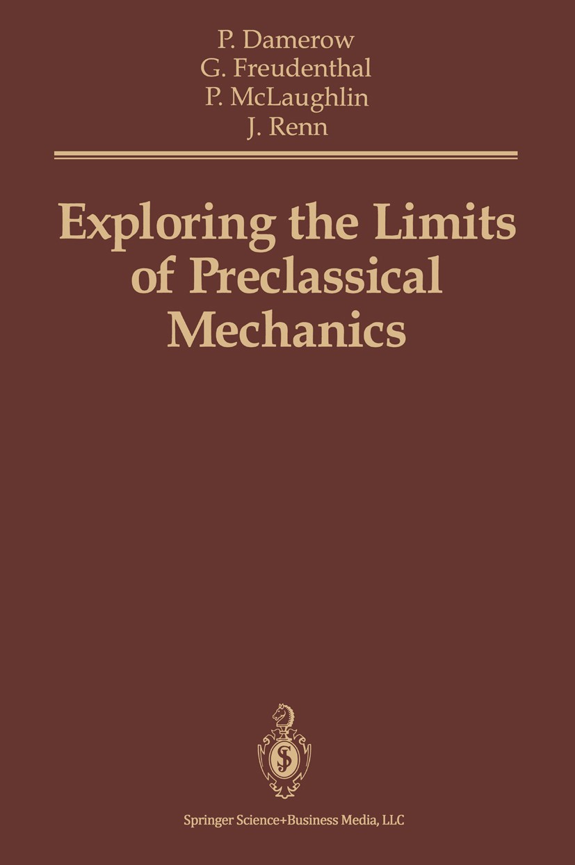 Titlebook: Exploring the Limits of Preclassical Mechanics; A Study of Conceptua Peter Damerow,Gideon Freudenthal,Jürgen Renn Book 19921st edition Spri Titlebook: Exploring the Limits of Preclassical Mechanics; A Study of Conceptua Peter Damerow,Gideon Freudenthal,Jürgen Renn Book 19921st edition Spri