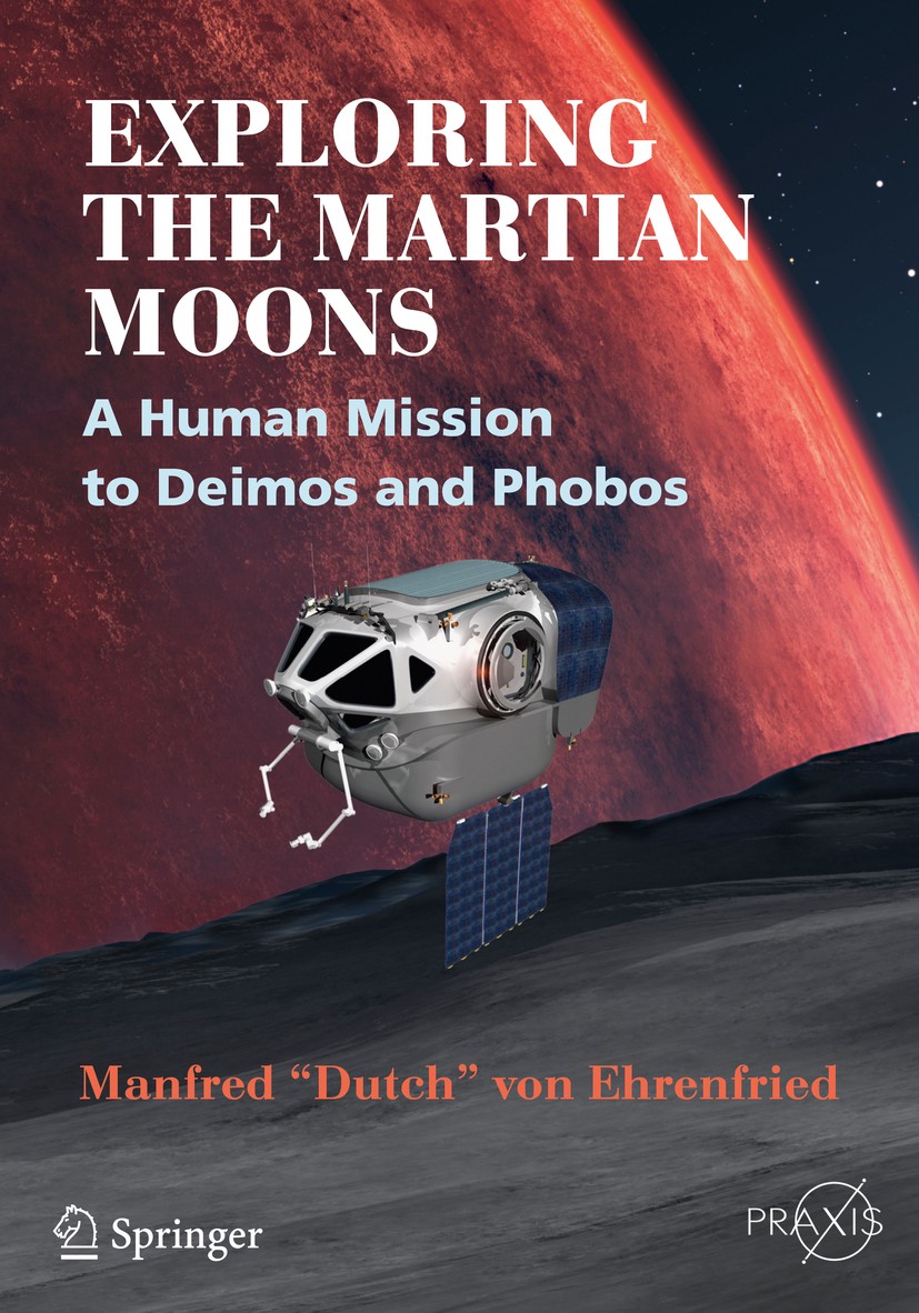 Titlebook: Exploring the Martian Moons; A Human Mission to D Manfred “Dutch” von Ehrenfried Book 2017 Springer International Publishing AG 2017 Mars t Titlebook: Exploring the Martian Moons; A Human Mission to D Manfred “Dutch” von Ehrenfried Book 2017 Springer International Publishing AG 2017 Mars t