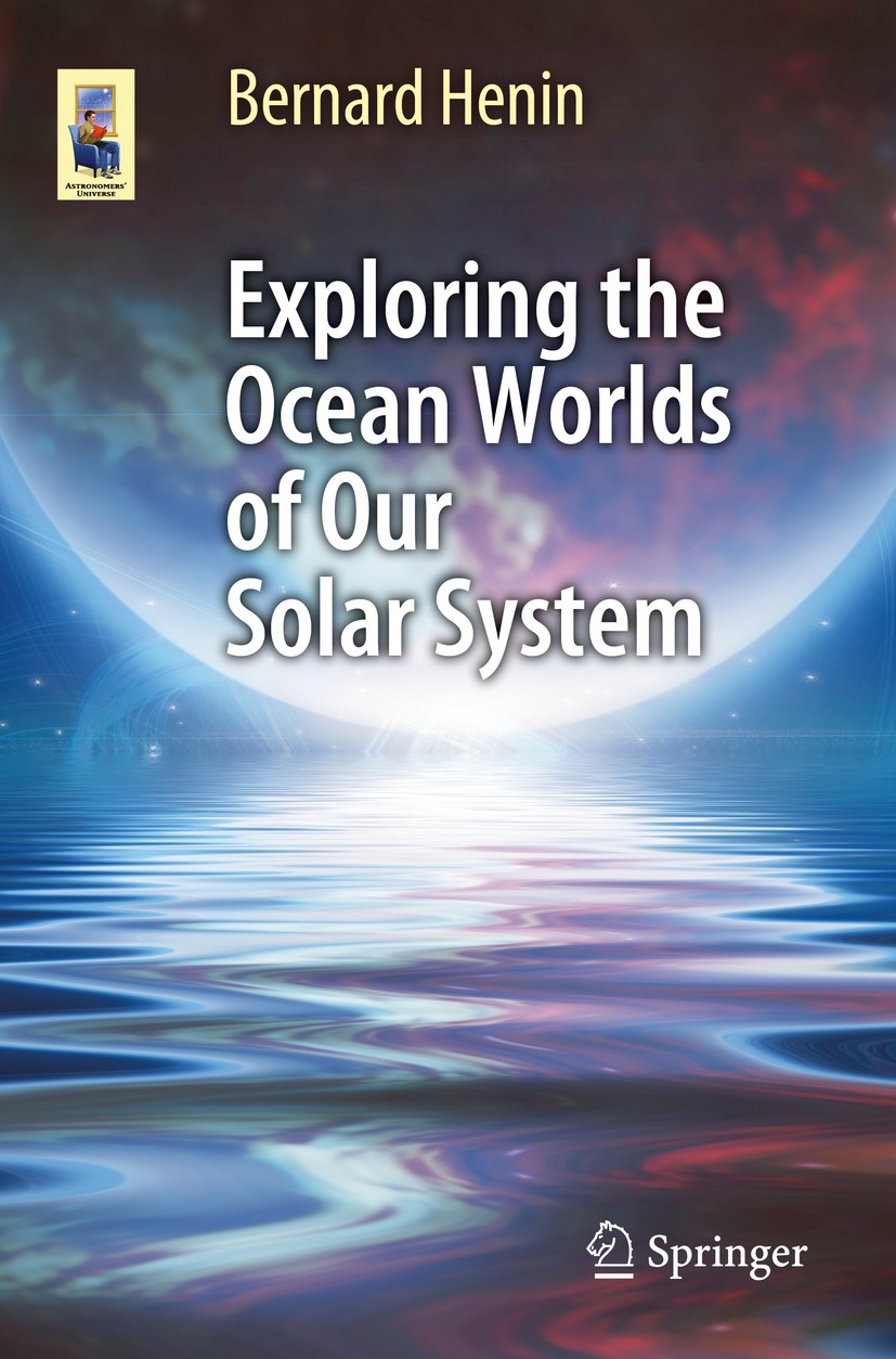 Titlebook: Exploring the Ocean Worlds of Our Solar System; Bernard Henin Book 2018 Springer International Publishing AG, part of Springer Nature 2018 Titlebook: Exploring the Ocean Worlds of Our Solar System; Bernard Henin Book 2018 Springer International Publishing AG, part of Springer Nature 2018