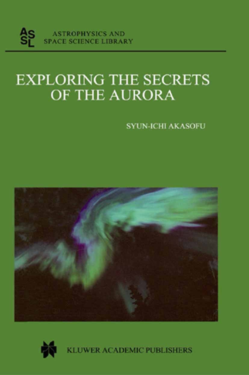 Titlebook: Exploring the Secrets of the Aurora; Syun-Ichi Akasofu Book 2002 Springer Science+Business Media Dordrecht 2002 Heliosphere.Planet.Solar f Titlebook: Exploring the Secrets of the Aurora; Syun-Ichi Akasofu Book 2002 Springer Science+Business Media Dordrecht 2002 Heliosphere.Planet.Solar f