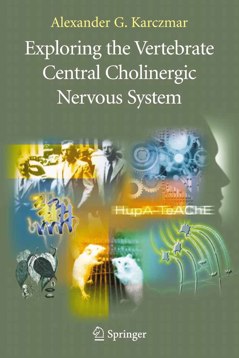 Titlebook: Exploring the Vertebrate Central Cholinergic Nervous System; Alexander G. Karczmar (Professor and Chair Emeritu Book 2007 Springer-Verlag Titlebook: Exploring the Vertebrate Central Cholinergic Nervous System; Alexander G. Karczmar (Professor and Chair Emeritu Book 2007 Springer-Verlag