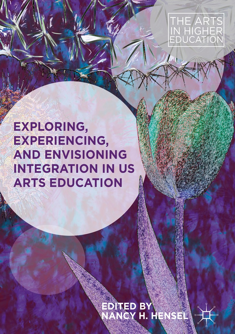 Titlebook: Exploring, Experiencing, and Envisioning Integration in US Arts Education; Nancy H. Hensel Book 2018 The Editor(s) (if applicable) and The Titlebook: Exploring, Experiencing, and Envisioning Integration in US Arts Education; Nancy H. Hensel Book 2018 The Editor(s) (if applicable) and The