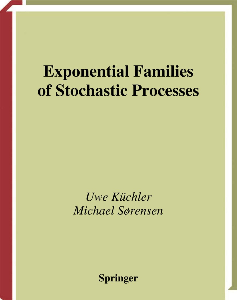 Titlebook: Exponential Families of Stochastic Processes; Uwe Küchler,Michael Sørensen Book 1997 Springer Science+Business Media New York 1997 Likelih Titlebook: Exponential Families of Stochastic Processes; Uwe Küchler,Michael Sørensen Book 1997 Springer Science+Business Media New York 1997 Likelih