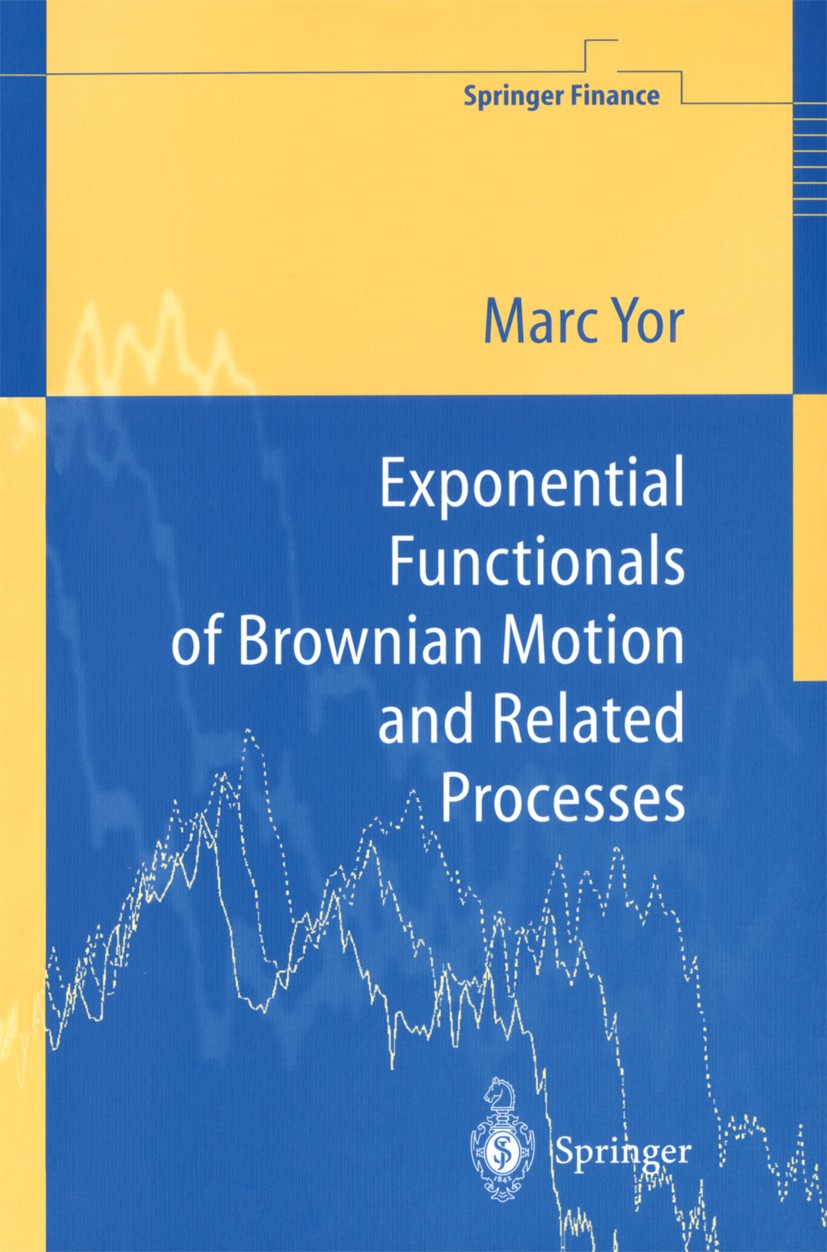 Titlebook: Exponential Functionals of Brownian Motion and Related Processes; Marc Yor Book 2001 Springer-Verlag Berlin Heidelberg 2001 Asian options. Titlebook: Exponential Functionals of Brownian Motion and Related Processes; Marc Yor Book 2001 Springer-Verlag Berlin Heidelberg 2001 Asian options.