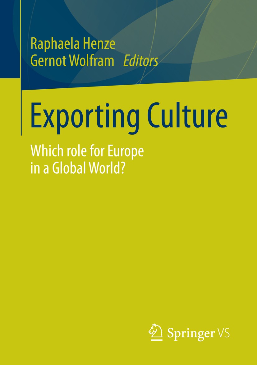 Titlebook: Exporting Culture; Which role for Europ Raphaela Henze,Gernot Wolfram Book 2014 Springer Fachmedien Wiesbaden 2014 Globalisierung.Interkult Titlebook: Exporting Culture; Which role for Europ Raphaela Henze,Gernot Wolfram Book 2014 Springer Fachmedien Wiesbaden 2014 Globalisierung.Interkult
