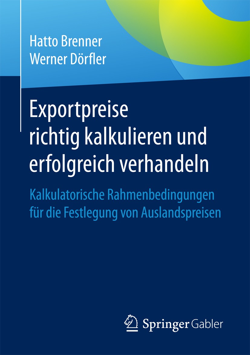Titlebook: Exportpreise richtig kalkulieren und erfolgreich verhandeln; Kalkulatorische Rahm Hatto Brenner,Werner Dörfler Book 2017 Springer Fachmedie Titlebook: Exportpreise richtig kalkulieren und erfolgreich verhandeln; Kalkulatorische Rahm Hatto Brenner,Werner Dörfler Book 2017 Springer Fachmedie