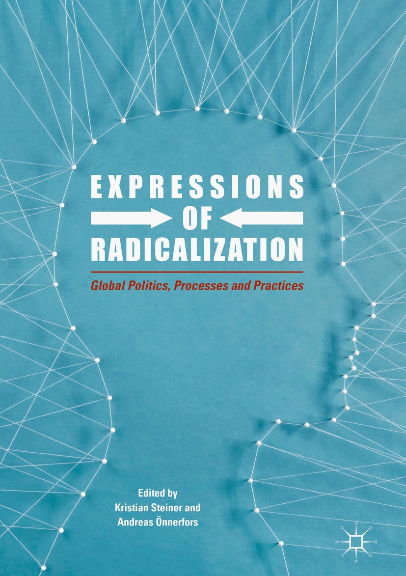 Titlebook: Expressions of Radicalization; Global Politics, Pro Kristian Steiner,Andreas Önnerfors Book 2018 The Editor(s) (if applicable) and The Auth Titlebook: Expressions of Radicalization; Global Politics, Pro Kristian Steiner,Andreas Önnerfors Book 2018 The Editor(s) (if applicable) and The Auth
