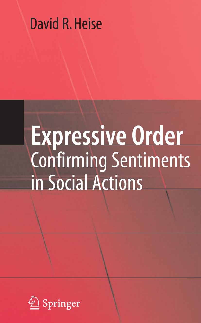 Titlebook: Expressive Order; Confirming Sentiment David R. Heise Book 2007 Springer-Verlag US 2007 Evaluation.Institution.Nation.confirming sentiments Titlebook: Expressive Order; Confirming Sentiment David R. Heise Book 2007 Springer-Verlag US 2007 Evaluation.Institution.Nation.confirming sentiments