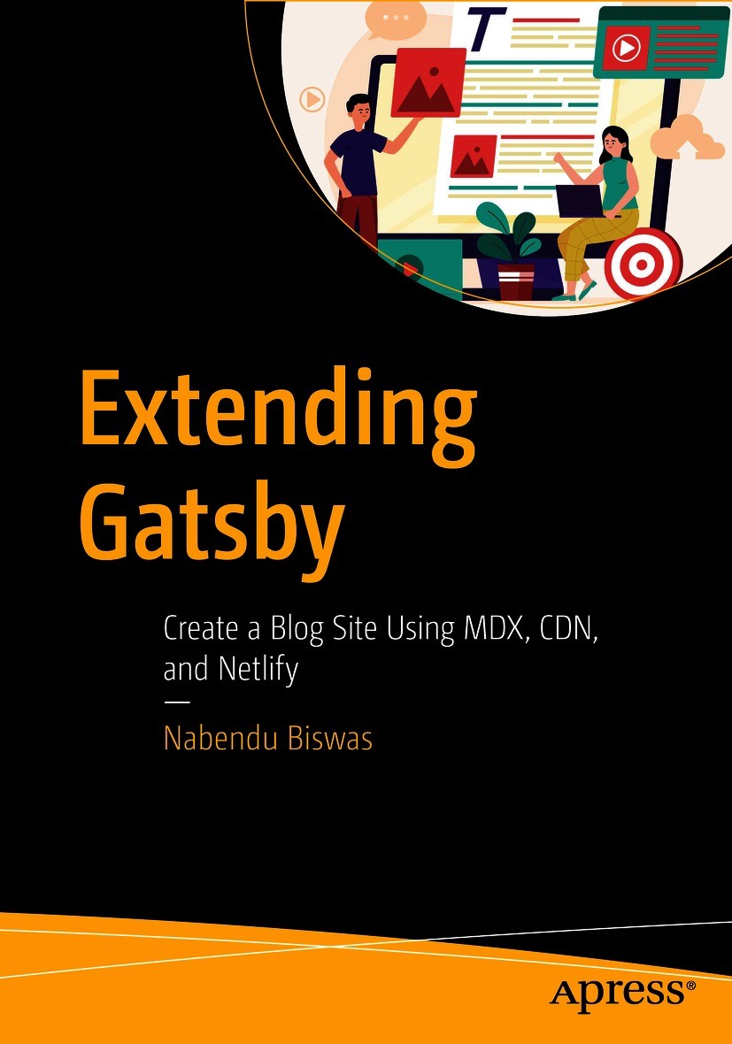 Titlebook: Extending Gatsby; Create a Blog Site U Nabendu Biswas Book 2021 Nabendu Biswas 2021 JavaScript.React.web app development.Gatsby.Netlify.CDN Titlebook: Extending Gatsby; Create a Blog Site U Nabendu Biswas Book 2021 Nabendu Biswas 2021 JavaScript.React.web app development.Gatsby.Netlify.CDN