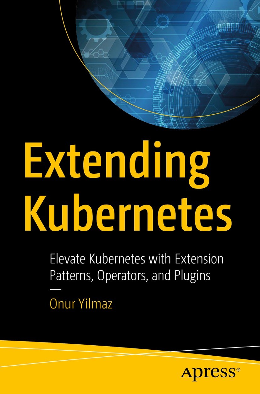 Titlebook: ExtendingKubernetes; Elevate Kubernetes w Onur Yilmaz Book 2021 Onur Yilmaz 2021 Kubernetes.Kubernetes API Extensions.Kubernetes controller Titlebook: ExtendingKubernetes; Elevate Kubernetes w Onur Yilmaz Book 2021 Onur Yilmaz 2021 Kubernetes.Kubernetes API Extensions.Kubernetes controller