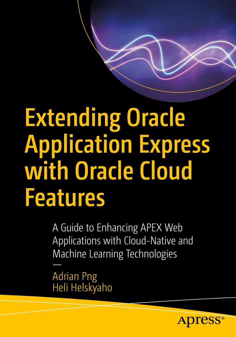 Titlebook: Extending Oracle Application Express with Oracle Cloud Features; A Guide to Enhancing Adrian Png,Heli Helskyaho Book 2022 Adrian Png and He Titlebook: Extending Oracle Application Express with Oracle Cloud Features; A Guide to Enhancing Adrian Png,Heli Helskyaho Book 2022 Adrian Png and He