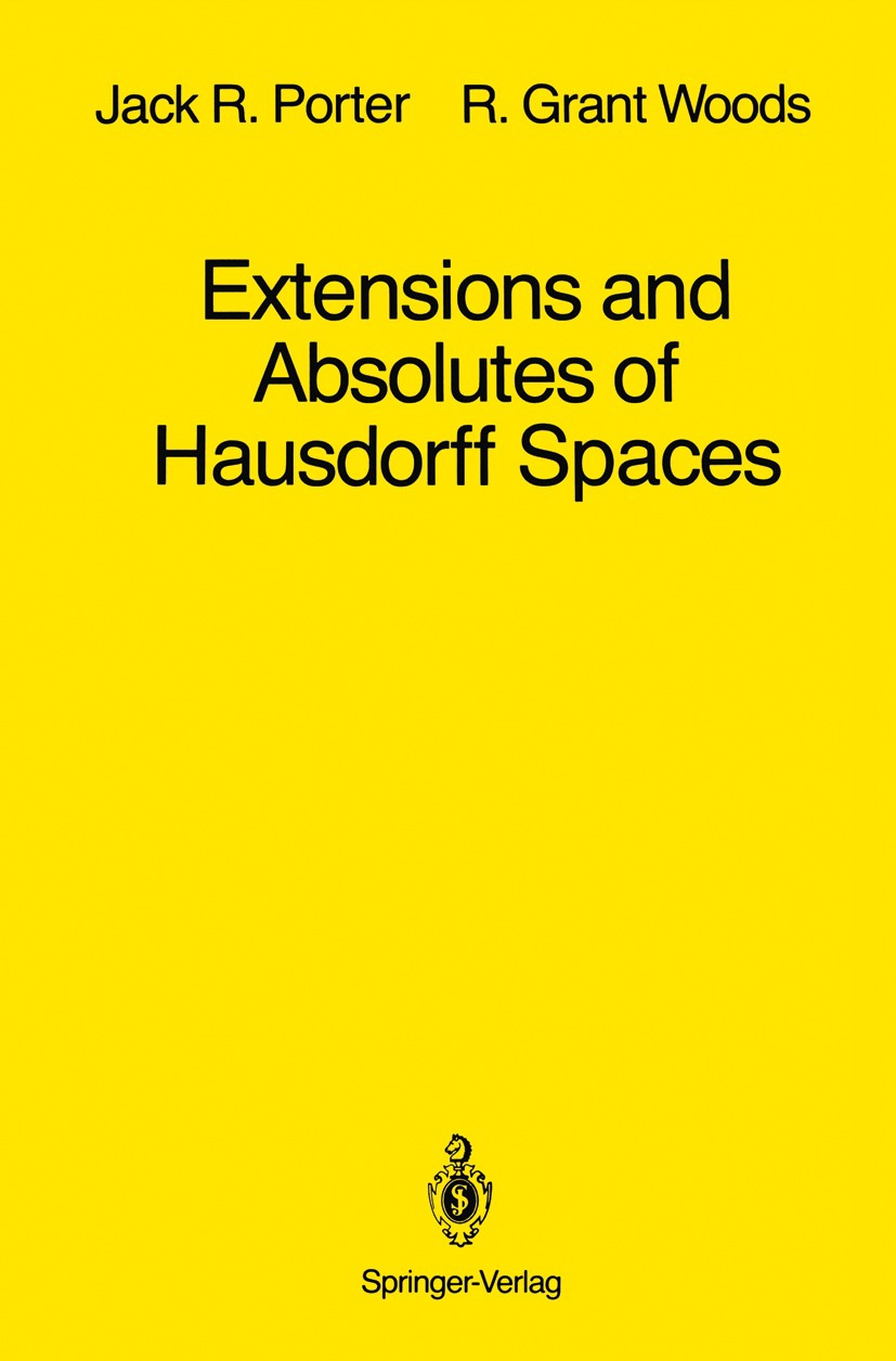 Titlebook: Extensions and Absolutes of Hausdorff Spaces; Jack R. Porter,R. Grant Woods Textbook 1988 Springer-Verlag New York Inc. 1988 Compactificat Titlebook: Extensions and Absolutes of Hausdorff Spaces; Jack R. Porter,R. Grant Woods Textbook 1988 Springer-Verlag New York Inc. 1988 Compactificat