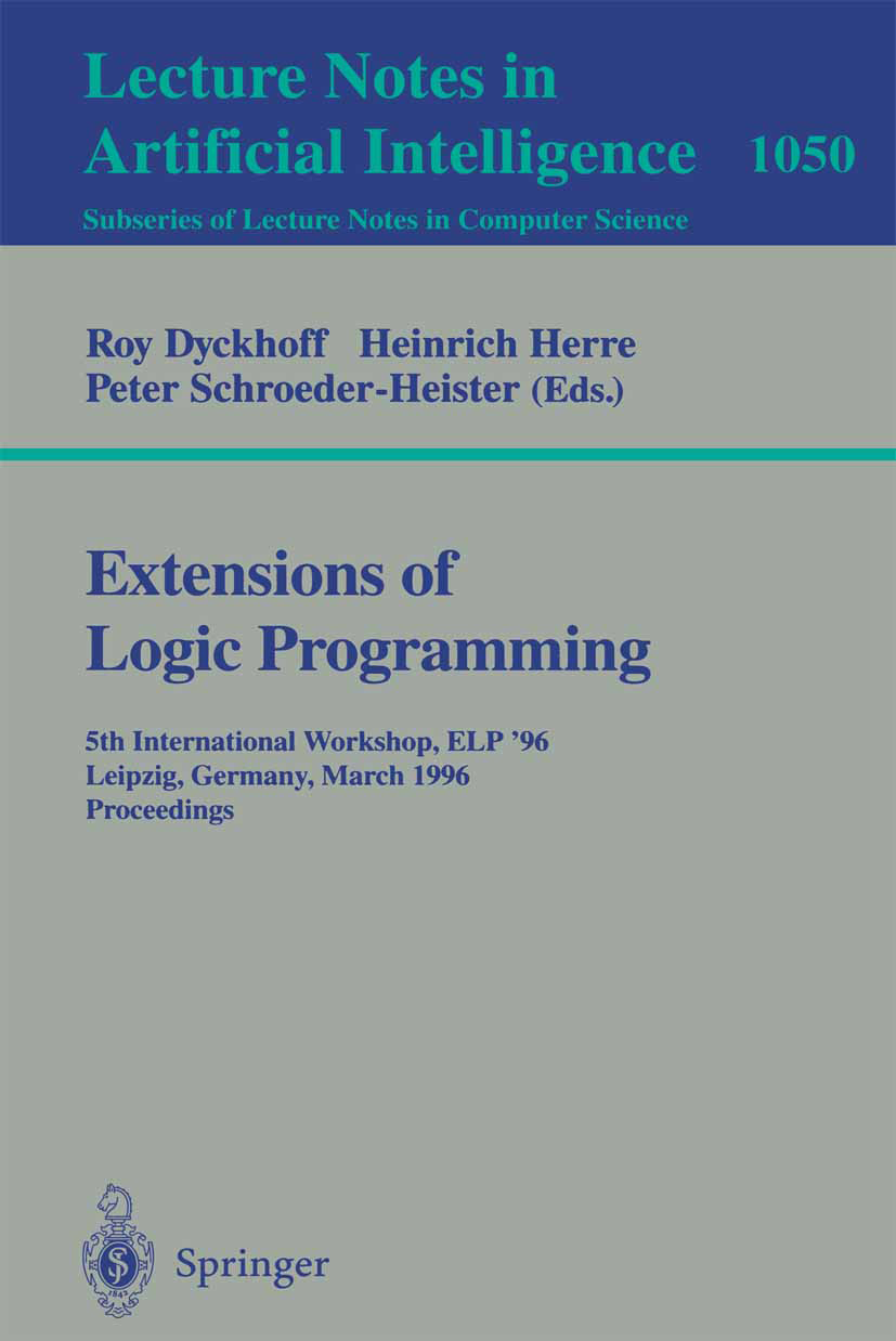 Titlebook: Extensions of Logic Programming; 5th International Wo Roy Dyckhoff,Heinrich Herre,Peter Schroeder-Heiste Conference proceedings 1996 Spring Titlebook: Extensions of Logic Programming; 5th International Wo Roy Dyckhoff,Heinrich Herre,Peter Schroeder-Heiste Conference proceedings 1996 Spring