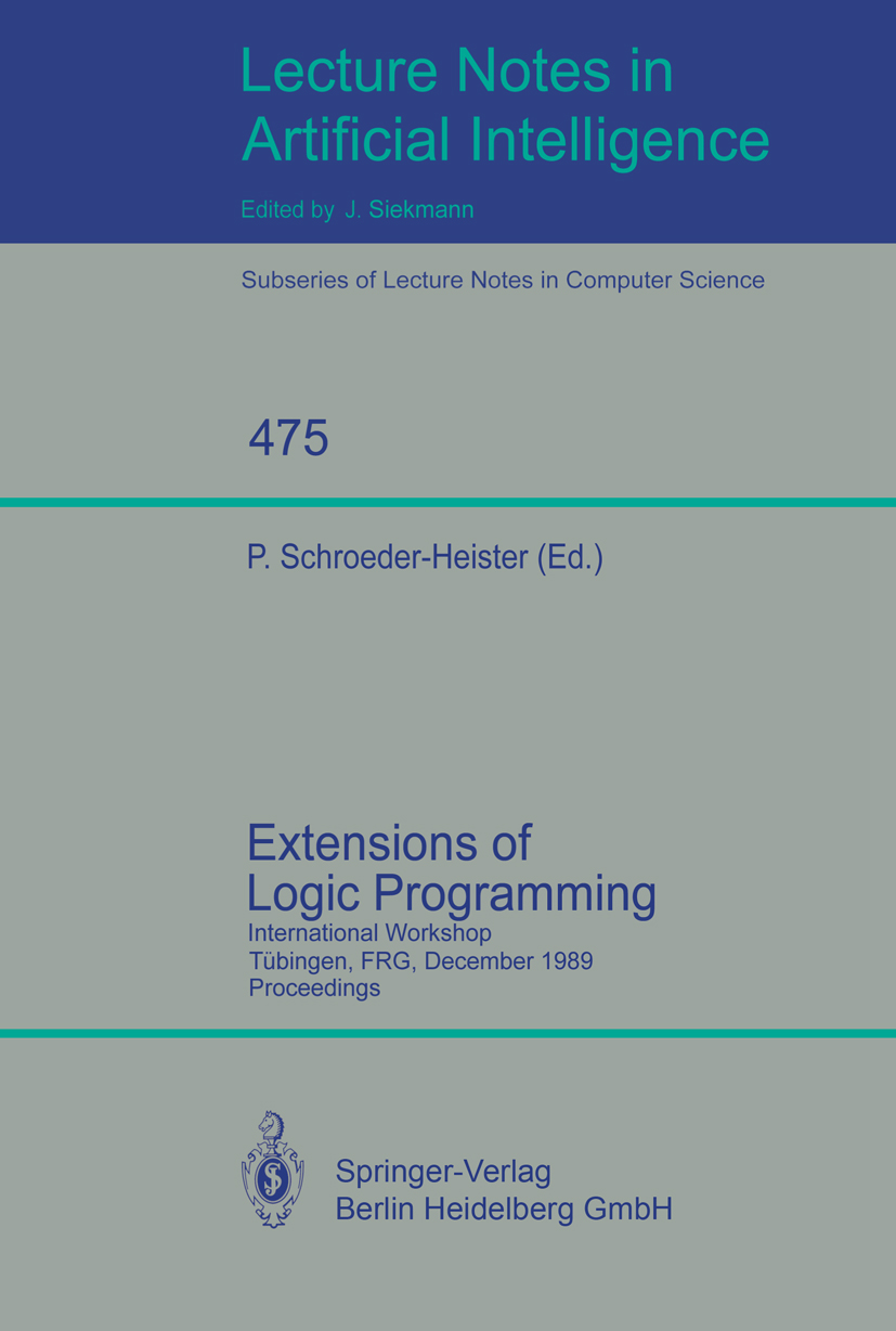 Titlebook: Extensions of Logic Programming; International Worksh Peter Schroeder-Heister Conference proceedings 1991 Springer-Verlag Berlin Heidelberg Titlebook: Extensions of Logic Programming; International Worksh Peter Schroeder-Heister Conference proceedings 1991 Springer-Verlag Berlin Heidelberg