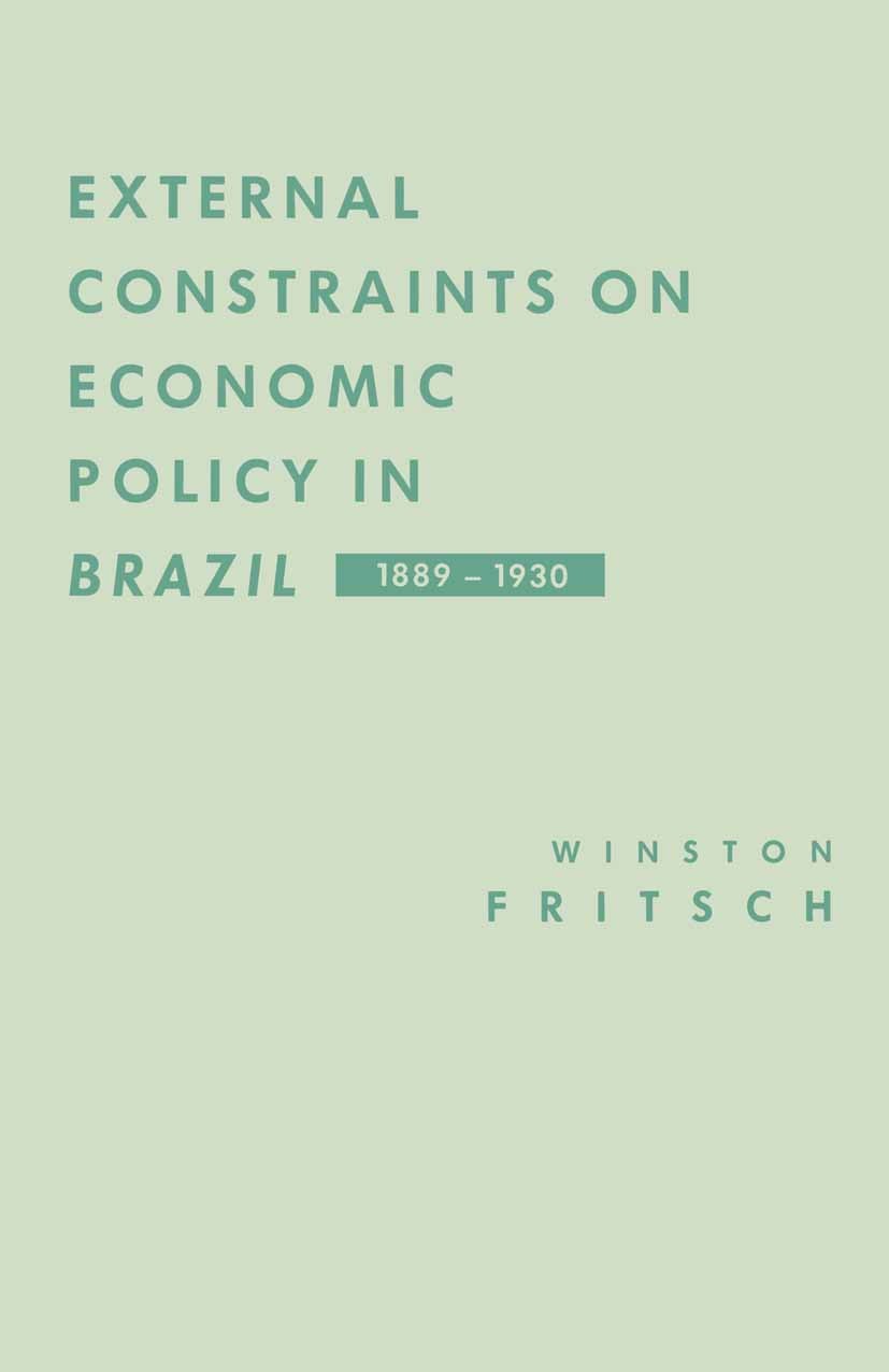 Titlebook: External Constraints on Economic Policy in Brazil, 1889–1930; Winston Fritsch Book 1988 Winston Fritsch 1988 Brazil.constraint.economic po Titlebook: External Constraints on Economic Policy in Brazil, 1889–1930; Winston Fritsch Book 1988 Winston Fritsch 1988 Brazil.constraint.economic po