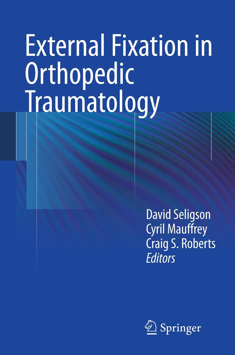 Titlebook: External Fixation in Orthopedic Traumatology; David Seligson,Cyril Mauffrey,Craig Roberts Book 2012 Springer-Verlag London Limited 2012 Titlebook: External Fixation in Orthopedic Traumatology; David Seligson,Cyril Mauffrey,Craig Roberts Book 2012 Springer-Verlag London Limited 2012