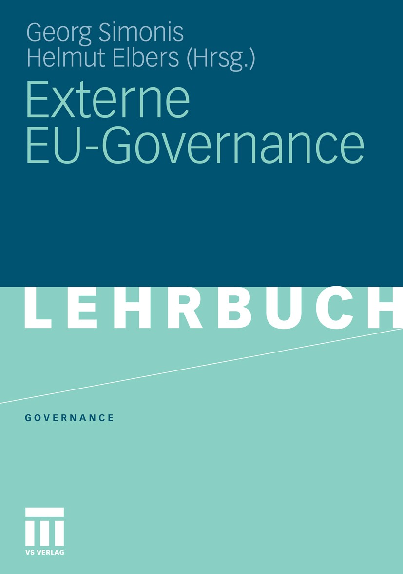Titlebook: Externe EU-Governance; Georg Simonis (Professor),Helmut Elbers Textbook 2011 VS Verlag für Sozialwissenschaften | Springer Fachmedien Wies Titlebook: Externe EU-Governance; Georg Simonis (Professor),Helmut Elbers Textbook 2011 VS Verlag für Sozialwissenschaften | Springer Fachmedien Wies