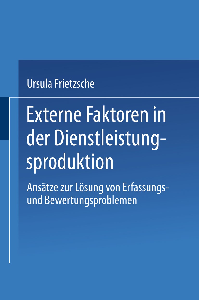 Titlebook: Externe Faktoren in der Dienstleistungsproduktion; Ansätze zur Lösung v Ursula Frietzsche Book 2001 Springer Fachmedien Wiesbaden 2001 Bewe Titlebook: Externe Faktoren in der Dienstleistungsproduktion; Ansätze zur Lösung v Ursula Frietzsche Book 2001 Springer Fachmedien Wiesbaden 2001 Bewe