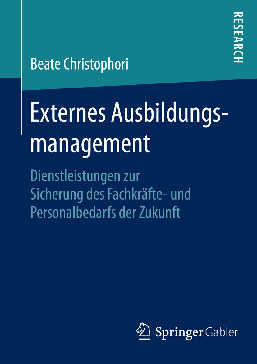 Titlebook: Externes Ausbildungsmanagement; Dienstleistungen zur Beate Christophori Book 2016 Springer Fachmedien Wiesbaden 2016 Duale Berufsausbildung Titlebook: Externes Ausbildungsmanagement; Dienstleistungen zur Beate Christophori Book 2016 Springer Fachmedien Wiesbaden 2016 Duale Berufsausbildung