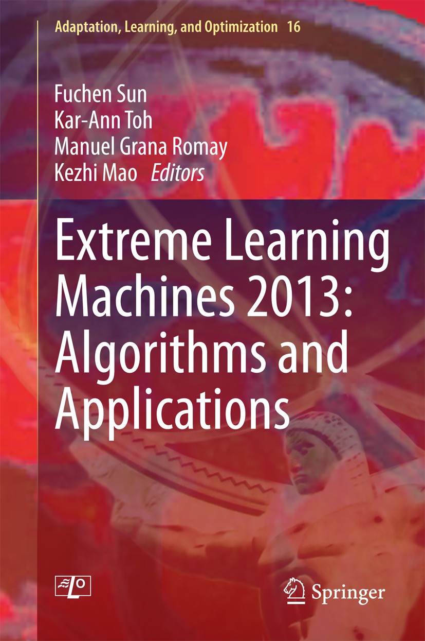 Titlebook: Extreme Learning Machines 2013: Algorithms and Applications; Fuchen Sun,Kar-Ann Toh,Kezhi Mao Book 2014 Springer International Publishing Titlebook: Extreme Learning Machines 2013: Algorithms and Applications; Fuchen Sun,Kar-Ann Toh,Kezhi Mao Book 2014 Springer International Publishing
