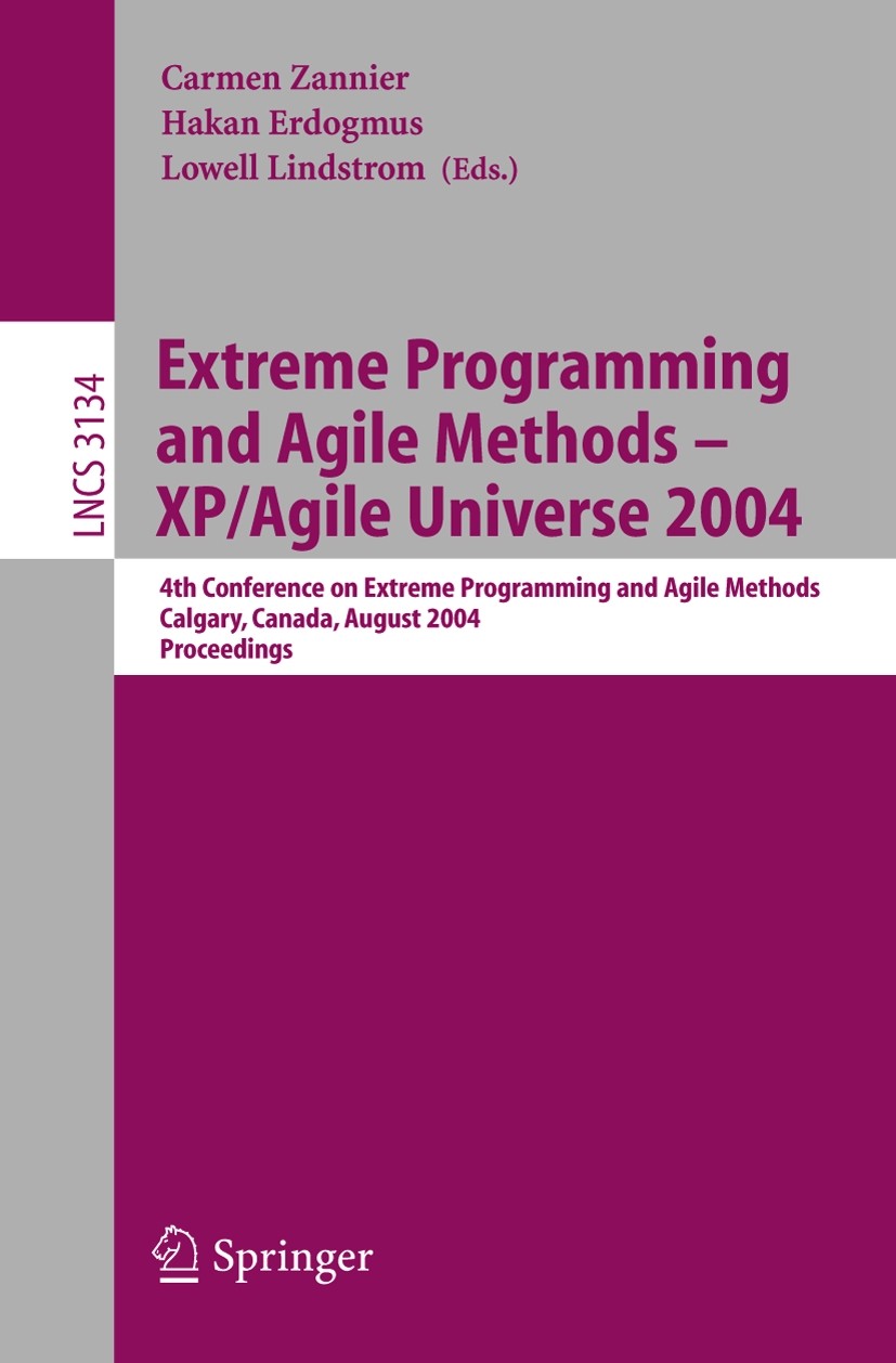 Titlebook: Extreme Programming and Agile Methods - XP/Agile Universe 2004; 4th Conference on Ex Carmen Zannier,Hakan Erdogmus,Lowell Lindstrom Confere Titlebook: Extreme Programming and Agile Methods - XP/Agile Universe 2004; 4th Conference on Ex Carmen Zannier,Hakan Erdogmus,Lowell Lindstrom Confere