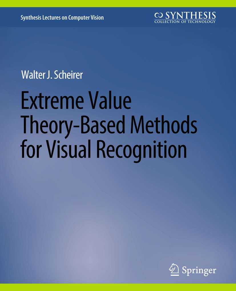 Titlebook: Extreme Value Theory-Based Methods for Visual Recognition; Walter J. Scheirer Book 2017 Springer Nature Switzerland AG 2017 Titlebook: Extreme Value Theory-Based Methods for Visual Recognition; Walter J. Scheirer Book 2017 Springer Nature Switzerland AG 2017