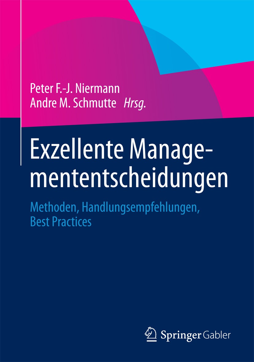 Titlebook: Exzellente Managemententscheidungen; Methoden, Handlungse Peter F.-J. Niermann,Andre M. Schmutte Book 20141st edition Springer Fachmedien W Titlebook: Exzellente Managemententscheidungen; Methoden, Handlungse Peter F.-J. Niermann,Andre M. Schmutte Book 20141st edition Springer Fachmedien W