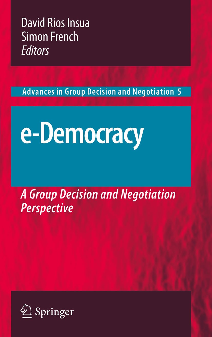Titlebook: e-Democracy; A Group Decision and David Rios Insua,Simon French Book 2010 Springer Science+Business Media B.V. 2010 E-Government.Internet v Titlebook: e-Democracy; A Group Decision and David Rios Insua,Simon French Book 2010 Springer Science+Business Media B.V. 2010 E-Government.Internet v