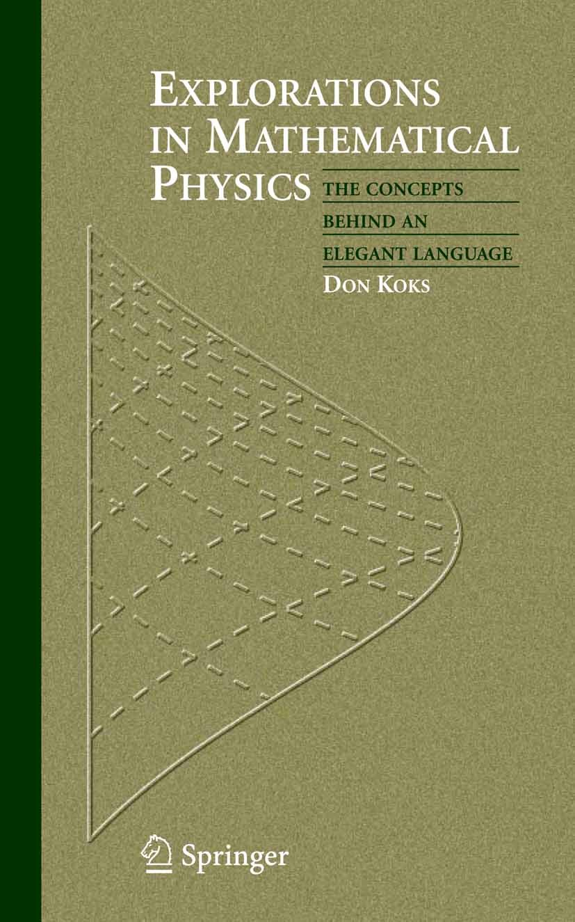 Titlebook: Explorations in Mathematical Physics; The Concepts Behind Don Koks Textbook 2006 Springer-Verlag New York 2006 Gauge theory.electrodynamic Titlebook: Explorations in Mathematical Physics; The Concepts Behind Don Koks Textbook 2006 Springer-Verlag New York 2006 Gauge theory.electrodynamic