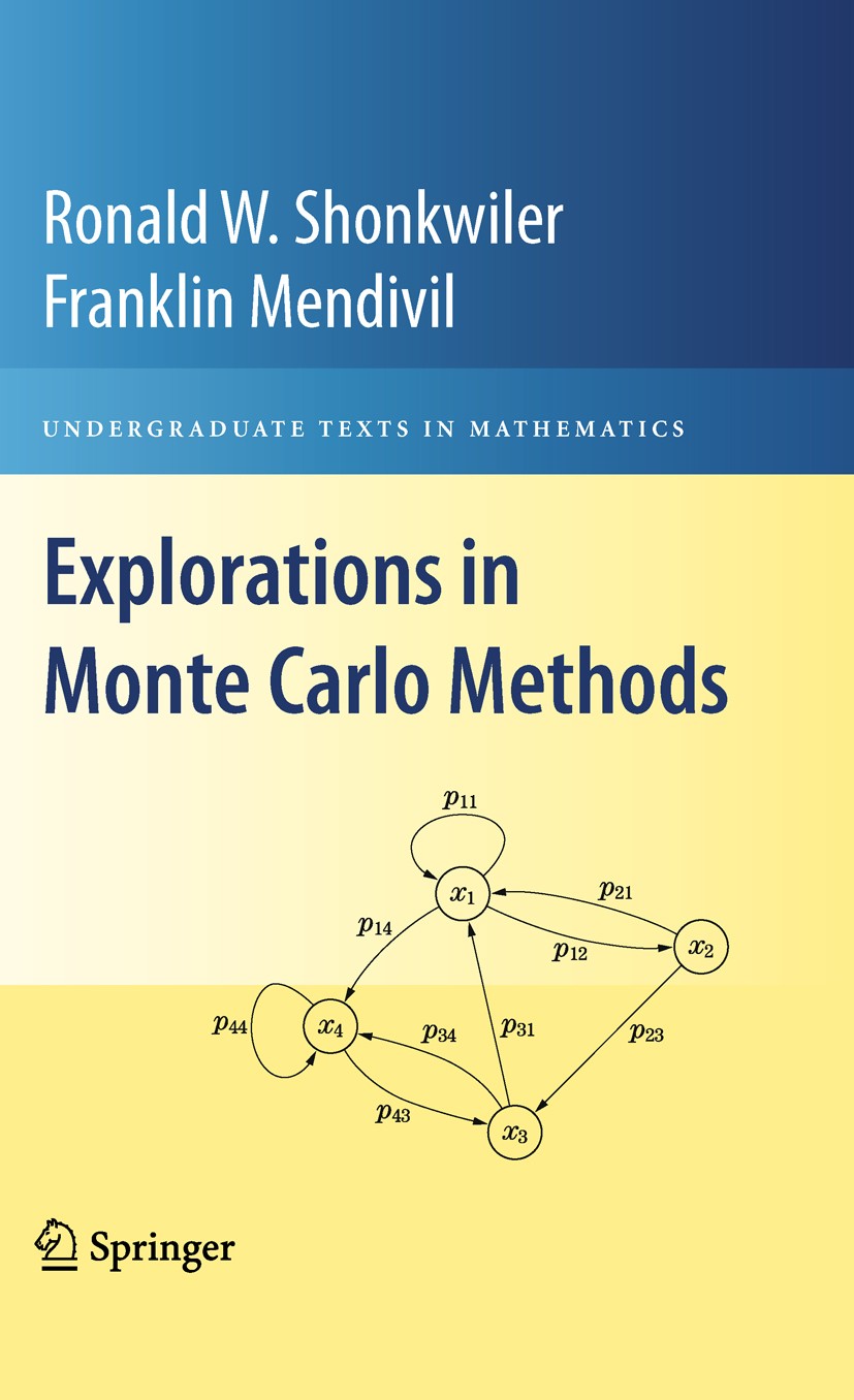 Titlebook: Explorations in Monte Carlo Methods; Ronald W. Shonkwiler,Franklin Mendivil Textbook 20091st edition Springer-Verlag New York 2009 Markov Titlebook: Explorations in Monte Carlo Methods; Ronald W. Shonkwiler,Franklin Mendivil Textbook 20091st edition Springer-Verlag New York 2009 Markov