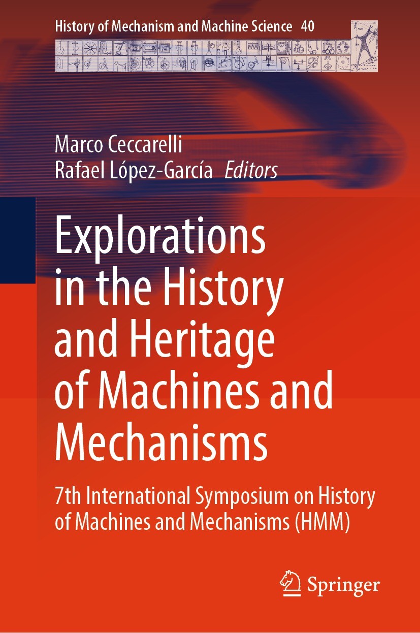 Titlebook: Explorations in the History and Heritage of Machines and Mechanisms; 7th International Sy Marco Ceccarelli,Rafael López-García Conference p Titlebook: Explorations in the History and Heritage of Machines and Mechanisms; 7th International Sy Marco Ceccarelli,Rafael López-García Conference p