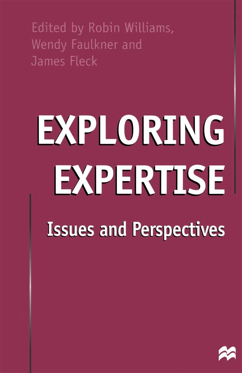 Titlebook: Exploring Expertise; Issues and Perspecti Robin Williams,Wendy Faulkner,James Fleck Book 1998 Palgrave Macmillan, a division of Macmillan P Titlebook: Exploring Expertise; Issues and Perspecti Robin Williams,Wendy Faulkner,James Fleck Book 1998 Palgrave Macmillan, a division of Macmillan P