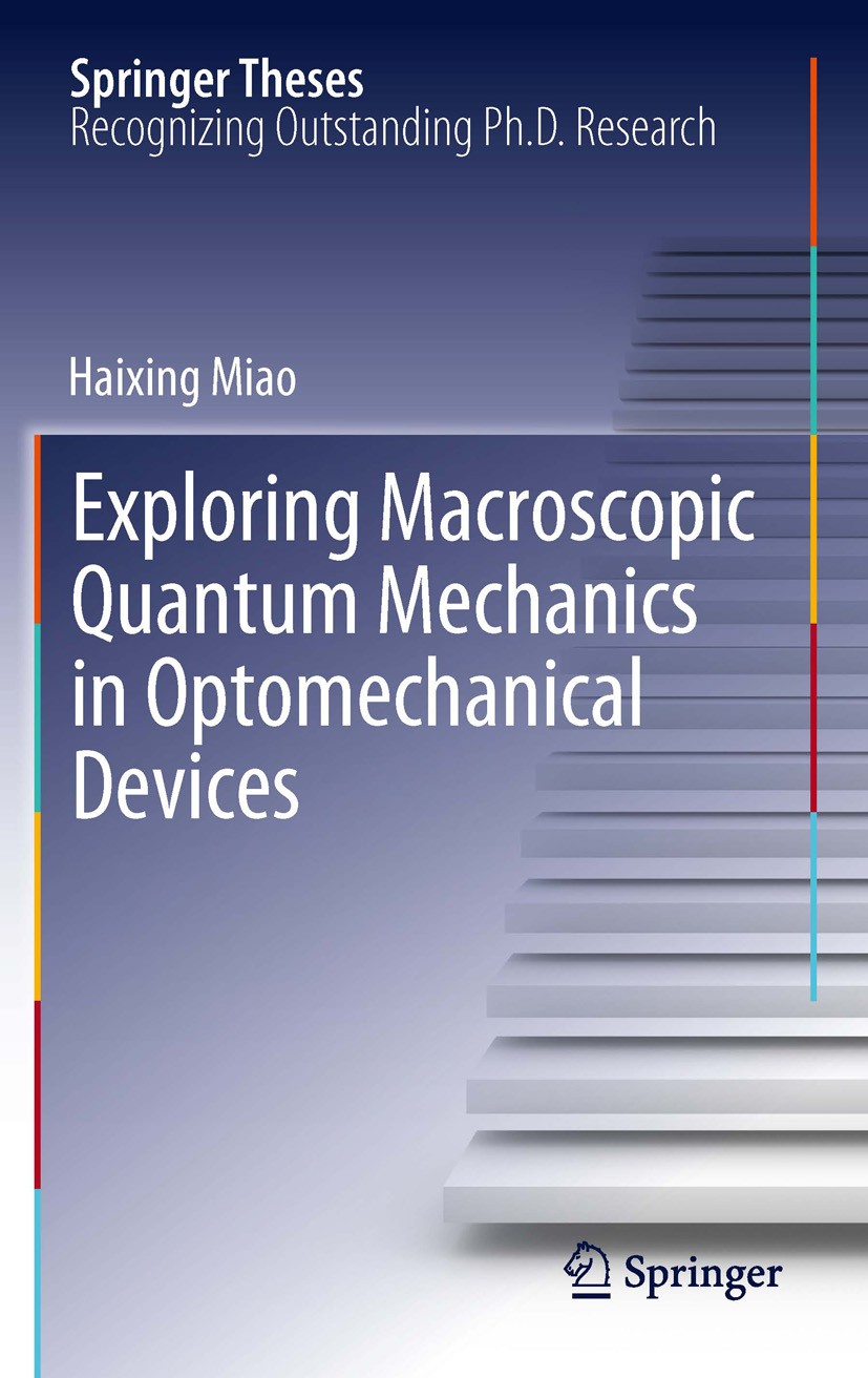Titlebook: Exploring Macroscopic Quantum Mechanics in Optomechanical Devices; Haixing Miao Book 2012 Springer-Verlag Berlin Heidelberg 2012 Award win Titlebook: Exploring Macroscopic Quantum Mechanics in Optomechanical Devices; Haixing Miao Book 2012 Springer-Verlag Berlin Heidelberg 2012 Award win