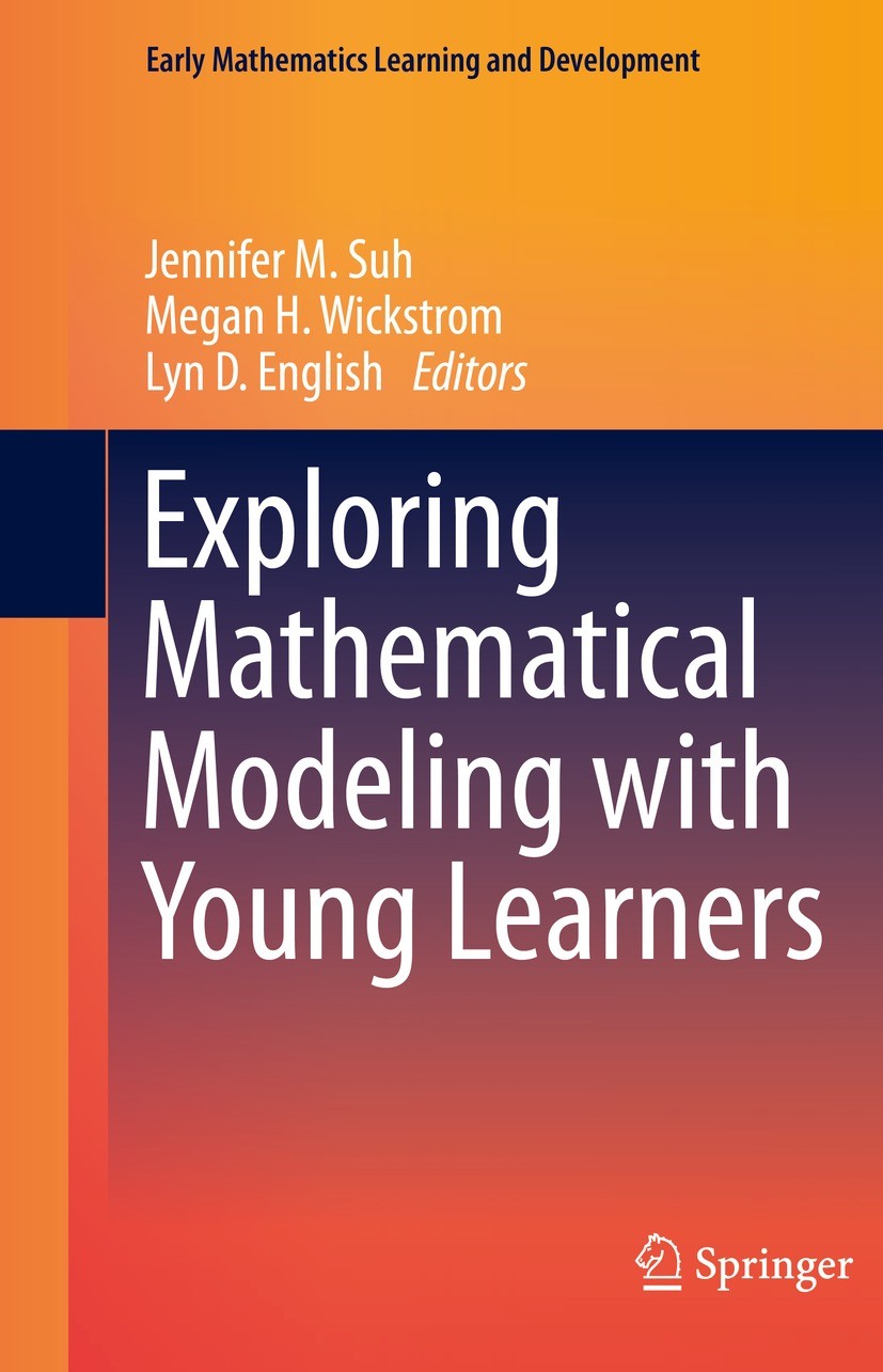 Titlebook: Exploring Mathematical Modeling with Young Learners; Jennifer M. Suh,Megan H. Wickstrom,Lyn D. English Book 2021 The Editor(s) (if applica Titlebook: Exploring Mathematical Modeling with Young Learners; Jennifer M. Suh,Megan H. Wickstrom,Lyn D. English Book 2021 The Editor(s) (if applica