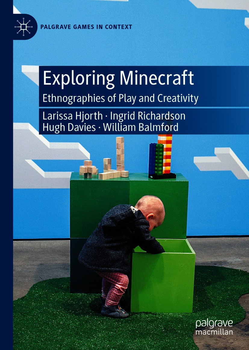 Titlebook: Exploring Minecraft; Ethnographies of Pla Larissa Hjorth,Ingrid Richardson,William Balmford Book 2020 The Editor(s) (if applicable) and The Titlebook: Exploring Minecraft; Ethnographies of Pla Larissa Hjorth,Ingrid Richardson,William Balmford Book 2020 The Editor(s) (if applicable) and The